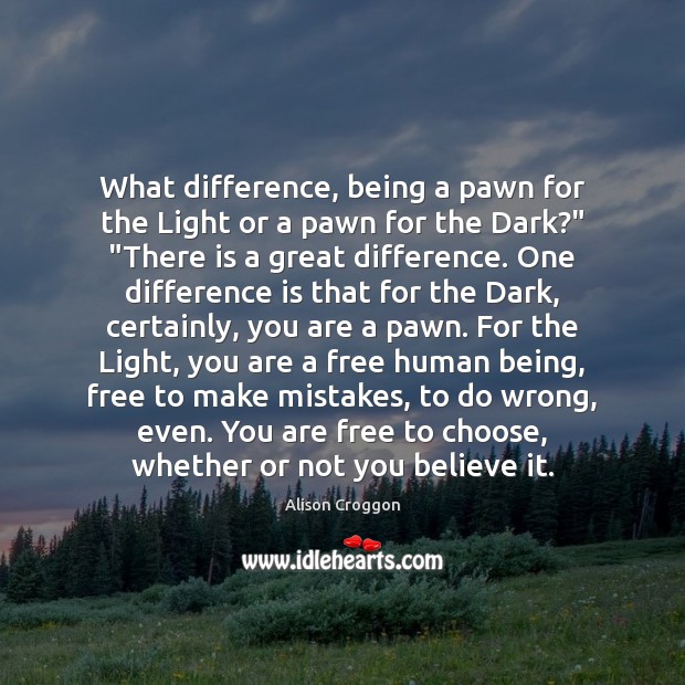 What difference, being a pawn for the Light or a pawn for Alison Croggon Picture Quote