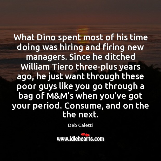 What Dino spent most of his time doing was hiring and firing Deb Caletti Picture Quote