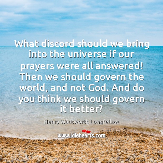 What discord should we bring into the universe if our prayers were Henry Wadsworth Longfellow Picture Quote