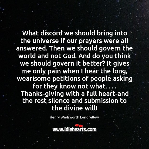 What discord we should bring into the universe if our prayers were Henry Wadsworth Longfellow Picture Quote