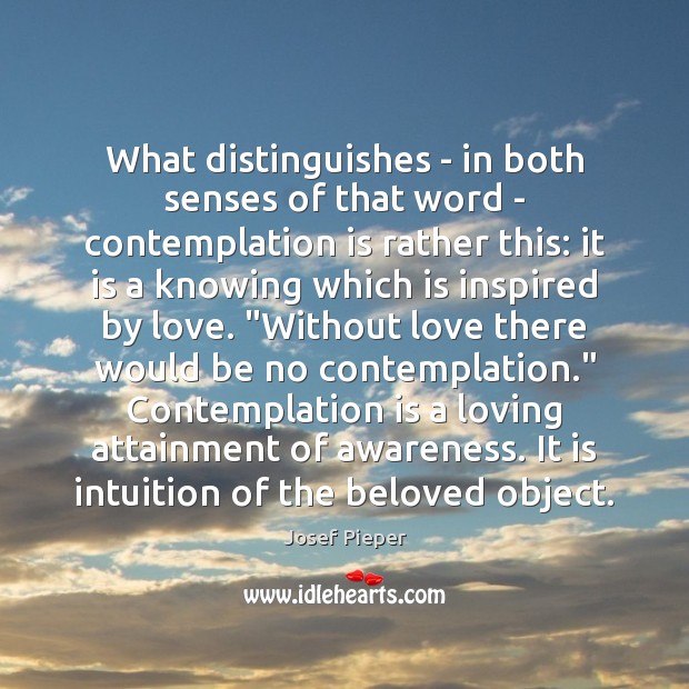 What distinguishes – in both senses of that word – contemplation is Josef Pieper Picture Quote