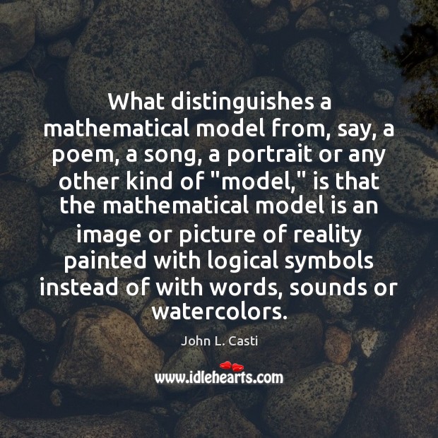 What distinguishes a mathematical model from, say, a poem, a song, a John L. Casti Picture Quote