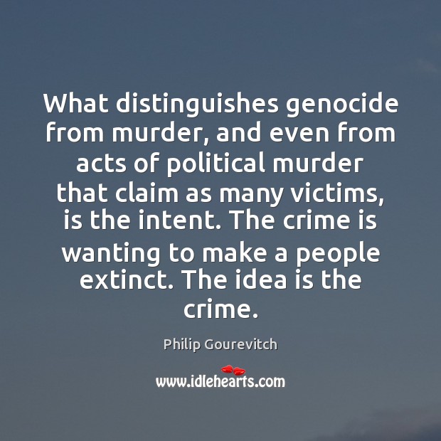 What distinguishes genocide from murder, and even from acts of political murder Image