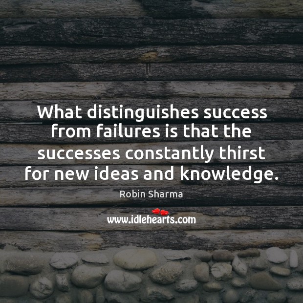 What distinguishes success from failures is that the successes constantly thirst for Robin Sharma Picture Quote