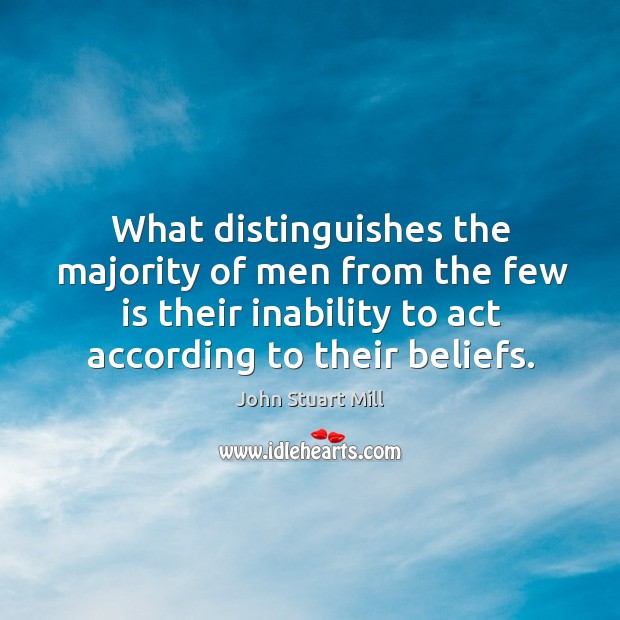 What distinguishes the majority of men from the few is their inability to act according to their beliefs. Image