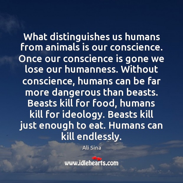 What distinguishes us humans from animals is our conscience. Once our conscience Image