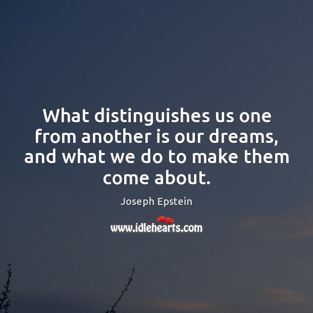 What distinguishes us one from another is our dreams, and what we Image