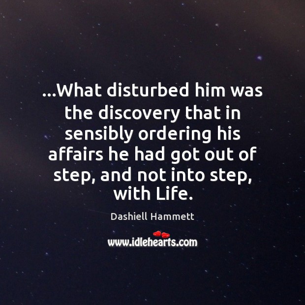 …What disturbed him was the discovery that in sensibly ordering his affairs Dashiell Hammett Picture Quote