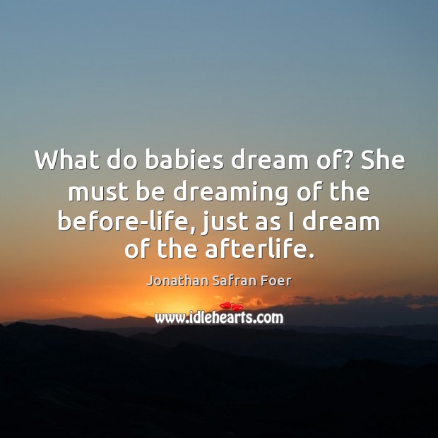 What do babies dream of? She must be dreaming of the before-life, Jonathan Safran Foer Picture Quote