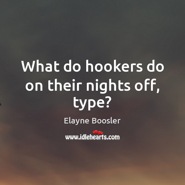 What do hookers do on their nights off, type? Image