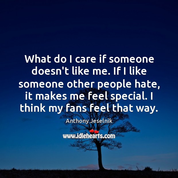What do I care if someone doesn’t like me. If I like Anthony Jeselnik Picture Quote