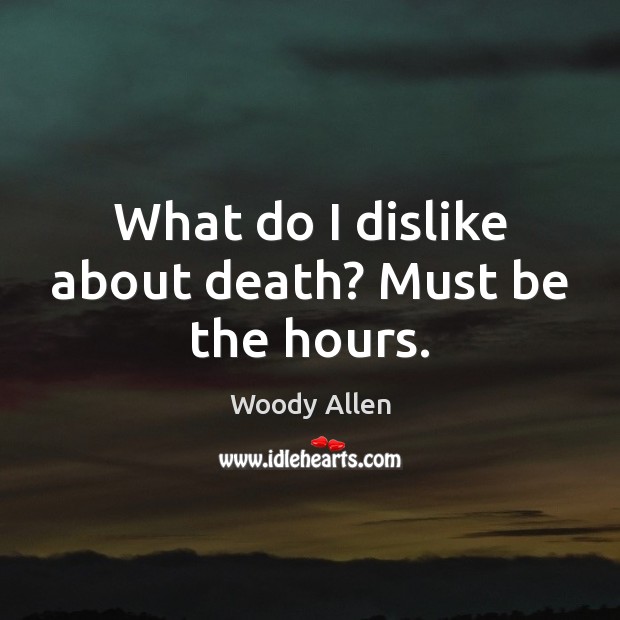 What do I dislike about death? Must be the hours. Woody Allen Picture Quote