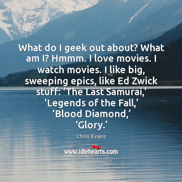 What do I geek out about? what am i? hmmm. I love movies. I watch movies. Chris Evans Picture Quote