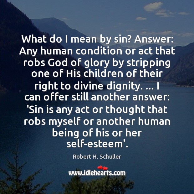 What do I mean by sin? Answer: Any human condition or act Robert H. Schuller Picture Quote