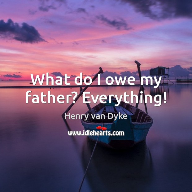 What do I owe my father? Everything! Image