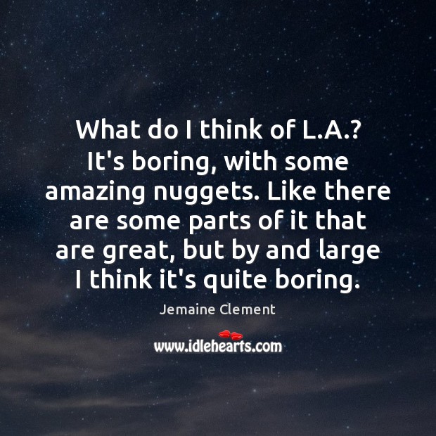 What do I think of L.A.? It’s boring, with some amazing Jemaine Clement Picture Quote