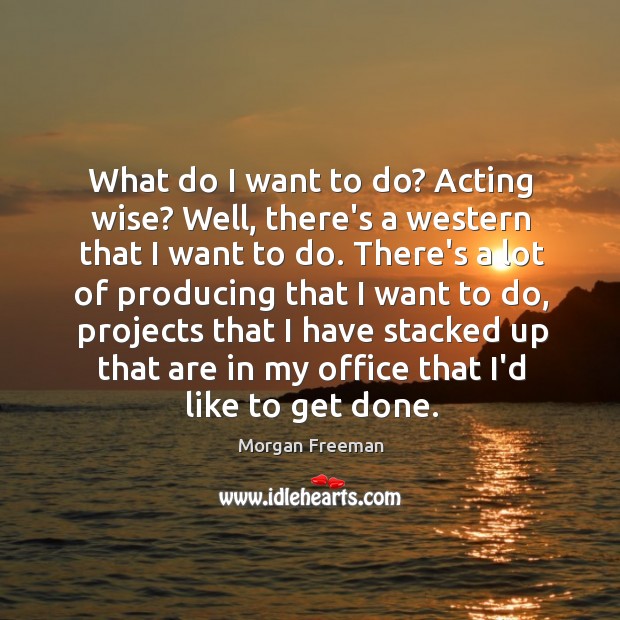 What do I want to do? Acting wise? Well, there’s a western Image