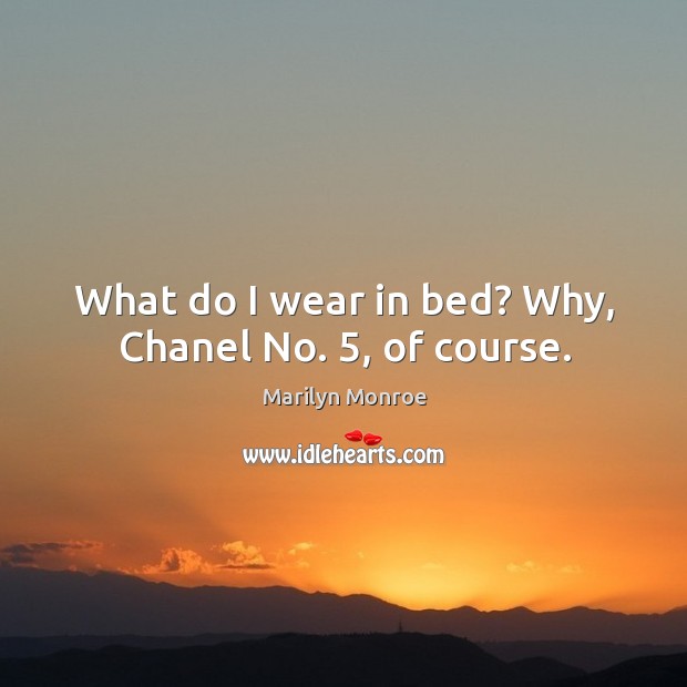 What do I wear in bed? why, chanel no. 5, of course. Marilyn Monroe Picture Quote