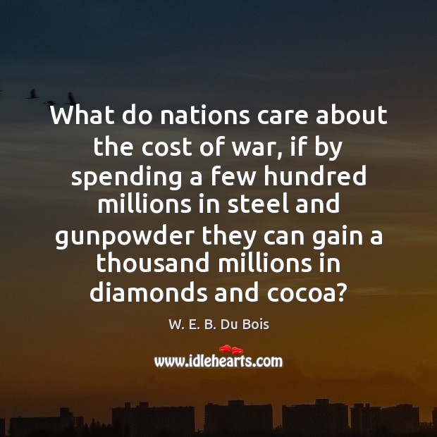 What do nations care about the cost of war, if by spending Image