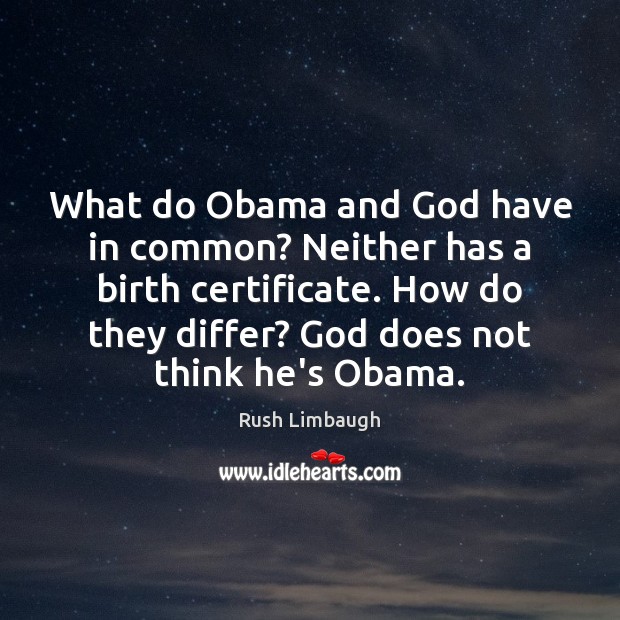 What do Obama and God have in common? Neither has a birth Rush Limbaugh Picture Quote