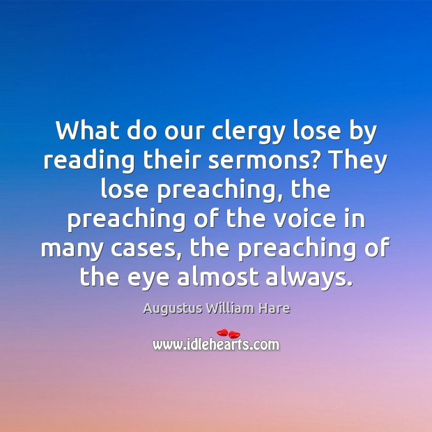 What do our clergy lose by reading their sermons? They lose preaching, Augustus William Hare Picture Quote