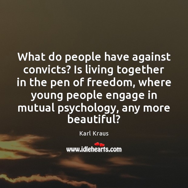 What do people have against convicts? Is living together in the pen Karl Kraus Picture Quote