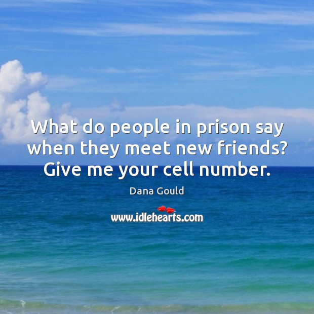 What do people in prison say when they meet new friends? Give me your cell number. Dana Gould Picture Quote