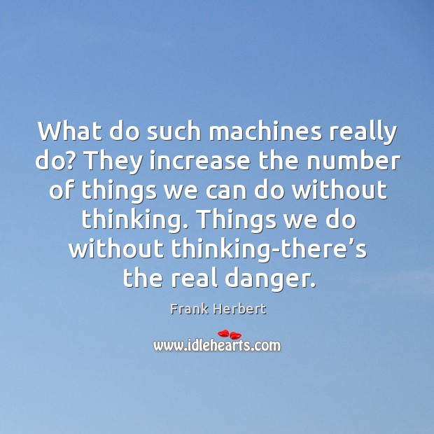 What do such machines really do? They increase the number of things Image