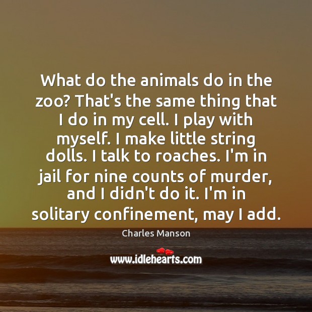 What do the animals do in the zoo? That’s the same thing Charles Manson Picture Quote