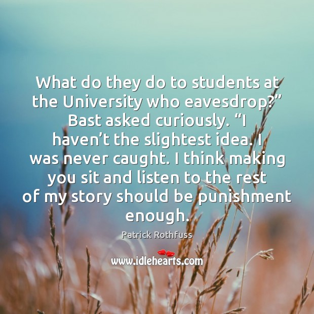 What do they do to students at the University who eavesdrop?” Bast Patrick Rothfuss Picture Quote