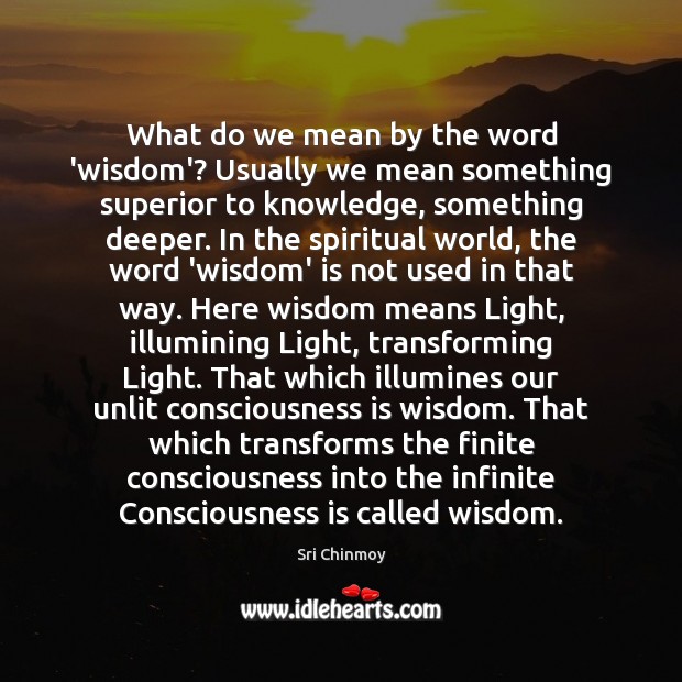 What do we mean by the word ‘wisdom’? Usually we mean something Sri Chinmoy Picture Quote