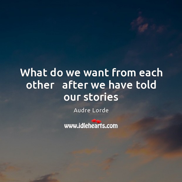 What do we want from each other   after we have told our stories Image