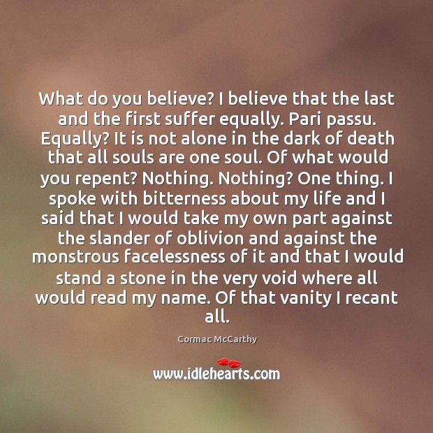 What do you believe? I believe that the last and the first Cormac McCarthy Picture Quote