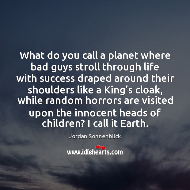 What do you call a planet where bad guys stroll through life Jordan Sonnenblick Picture Quote