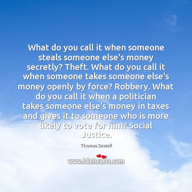 What do you call it when someone steals someone else’s money secretly? Thomas Sowell Picture Quote