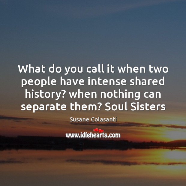 What do you call it when two people have intense shared history? Susane Colasanti Picture Quote