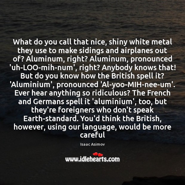 What do you call that nice, shiny white metal they use to Isaac Asimov Picture Quote