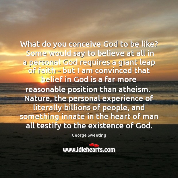 What do you conceive God to be like?  Some would say to Image