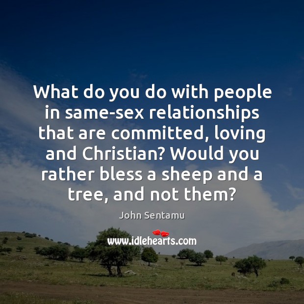 What do you do with people in same-sex relationships that are committed, John Sentamu Picture Quote