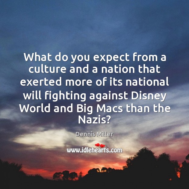 What do you expect from a culture and a nation that exerted Dennis Miller Picture Quote