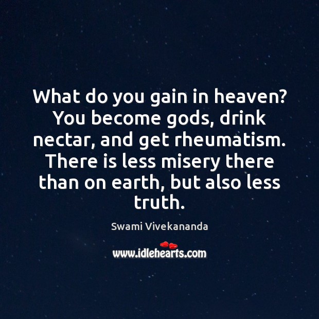 What do you gain in heaven? You become Gods, drink nectar, and Swami Vivekananda Picture Quote