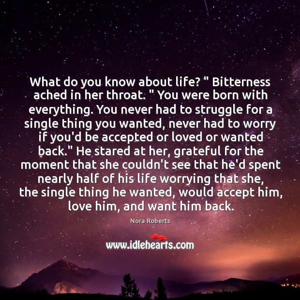 What do you know about life? ” Bitterness ached in her throat. ” You Nora Roberts Picture Quote