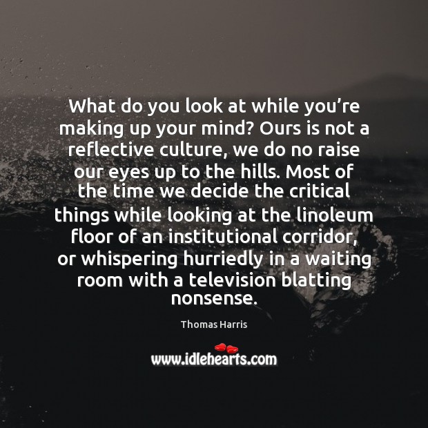 What do you look at while you’re making up your mind? Culture Quotes Image