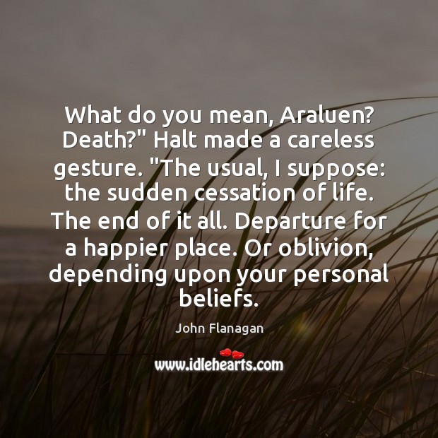 What do you mean, Araluen? Death?” Halt made a careless gesture. “The John Flanagan Picture Quote