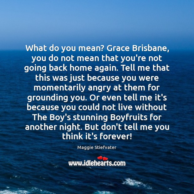 What do you mean? Grace Brisbane, you do not mean that you’re Maggie Stiefvater Picture Quote