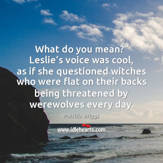 What do you mean?” Leslie’s voice was cool, as if she Cool Quotes Image