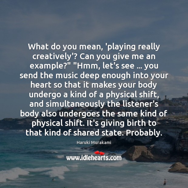 What do you mean, ‘playing really creatively’? Can you give me an Haruki Murakami Picture Quote