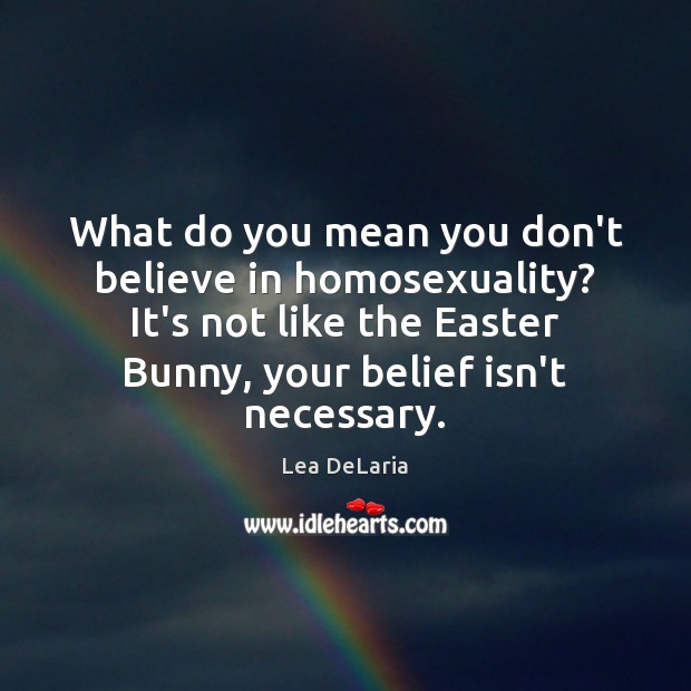 What do you mean you don’t believe in homosexuality? It’s not like Easter Quotes Image