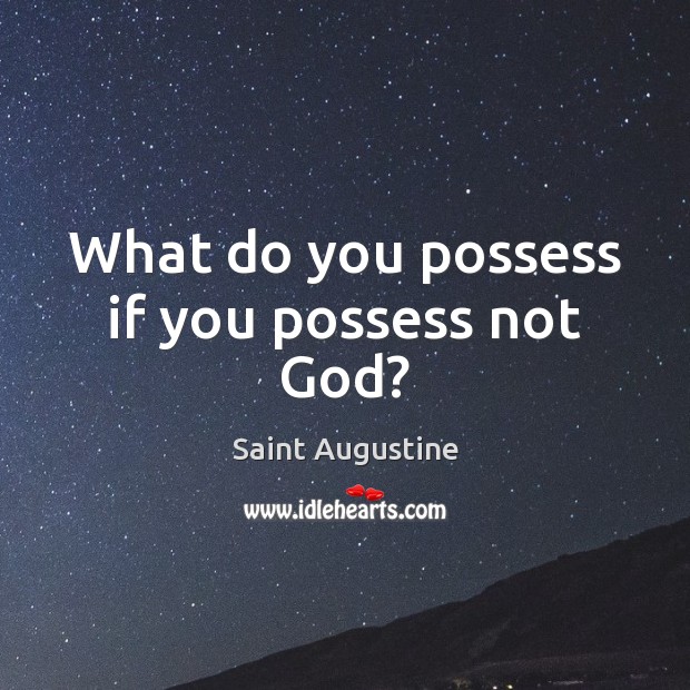 What do you possess if you possess not God? Saint Augustine Picture Quote