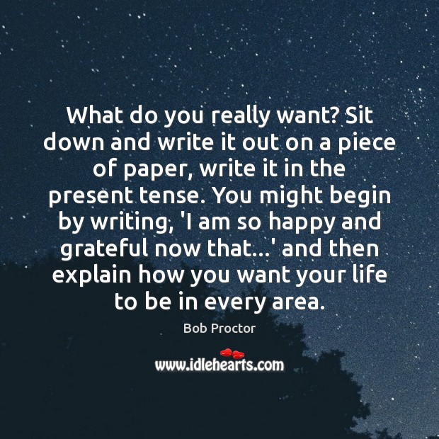 What do you really want? Sit down and write it out on Bob Proctor Picture Quote